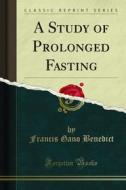 Ebook A Study of Prolonged Fasting di Francis Gano Benedict edito da Forgotten Books