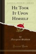 Ebook He Took It Upon Himself di Margaret Slattery edito da Forgotten Books