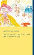 Ebook Die Prinzessin, der Prinz und der Schmetterling di Angie Pfeiffer, Charlotte Charlotte edito da Books on Demand