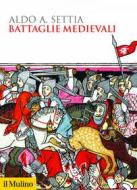Ebook Battaglie medievali di Aldo A. Settia edito da Società editrice il Mulino, Spa