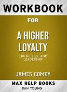 Ebook Workbook for A Higher Loyalty: Truth, Lies, and Leadership by James Comey di MaxHelp edito da MaxHelp