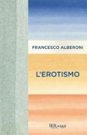 Ebook L'erotismo di Alberoni Francesco edito da BUR
