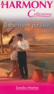 Ebook Il mio regno per Lisa di Sandra Marton edito da HarperCollins Italia