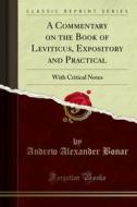Ebook A Commentary on the Book of Leviticus, Expository and Practical di Andrew Alexander Bonar edito da Forgotten Books