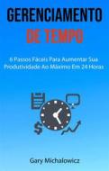 Ebook Gerenciamento De Tempo: 6 Passos Fáceis Para Aumentar Sua Produtividade Ao Máximo Em 24 Horas di Gary Michalowicz edito da Gary Michalowicz