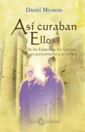 Ebook Así curaban Ellos di Daniel Meurois edito da EDICIONES ISTHAR LUNA-SOL S.L.