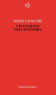 Ebook L'invenzione dell'economia di Serge Latouche edito da Bollati Boringhieri