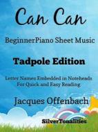 Ebook Can Can Beginner Piano Sheet Music Tadpole Edition di Silvertonalities edito da SilverTonalities