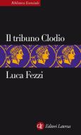 Ebook Il tribuno Clodio di Luca Fezzi edito da Editori Laterza