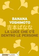 Ebook La luce che c'è dentro le persone di Banana Yoshimoto edito da Zoom Feltrinelli