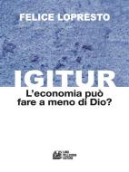 Ebook Igitur. L'economia può fare a meno di Dio? di Felice Lopresto edito da Luigi Pellegrini Editore