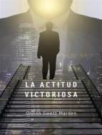 Ebook La actitud victoriosa (traducido) di Orison Swett Marden edito da ALEMAR S.A.S.