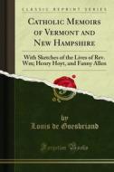 Ebook Catholic Memoirs of Vermont and New Hampshire di Louis de Goesbriand edito da Forgotten Books