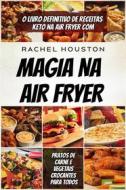 Ebook Magia Na Air Fryer di Rachel Houston edito da JW Choices Pte Ltd