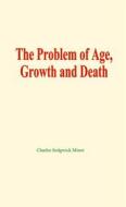 Ebook The problem of age, growth and death di Charles Sedgwick Minot edito da EHS