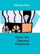 Ebook Ghost - Die Zigeuner Prinzessin di Christne Stutz edito da Books on Demand