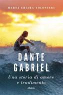 Ebook Dante Gabriel. Una storia di amore e tradimento di Marta Chiara Volonteri edito da Gruppo Albatros Il Filo