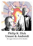 Ebook Philip K. Dick - Umani e Androidi di Eric Bandini edito da Eric Bandini