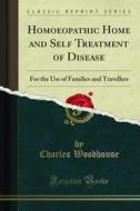 Ebook Homoeopathic Home and Self Treatment of Disease di Charles Woodhouse edito da Forgotten Books