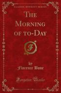 Ebook The Morning of to-Day di Florence Bone edito da Forgotten Books
