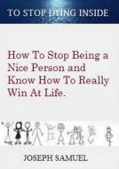 Ebook How To Stop Being a Nice Person And Know How To Really Win At Life di Joseph Samuel edito da Engage Enlighten Publishers