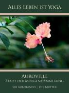 Ebook Auroville – Stadt der Morgendämmerung di Sri Aurobindo, Die (d.i. Mira Alfassa) Mutter edito da Sri Aurobindo Digital Edition