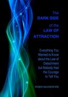 Ebook The Dark Side of the Law of Attraction: Everything You Wanted to Know about the Law of Detachment but Nobody Had the Courage to Tell You di Robin Sacredfire edito da 22 Lions Bookstore