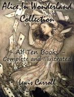 Ebook Alice In Wonderland Collection – All Ten Books - Complete and Illustrated (Alice’s Adventures in Wonderland, Through the Looking Glass, The Hunting of the Snark, Ali di Lewis Carroll edito da Lewis Carroll