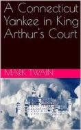 Ebook A Connecticut Yankee in King Arthur's Court di Mark twain edito da Kore Enterprises