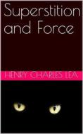 Ebook Superstition and Force / Essays on The Wager of Law—The Wager of Battle—The Ordeal—Torture di Henry Charles Lea edito da iOnlineShopping.com