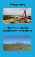 Ebook Mein weiteres Leben zwischen zwei Kontinenten di Walter Meys edito da Books on Demand