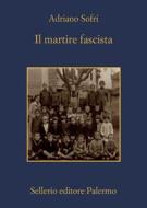 Ebook Il martire fascista di Adriano Sofri edito da Sellerio Editore