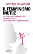 Ebook Il femminismo inutile di Annina Vallarino edito da Rubbettino Editore