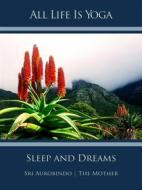 Ebook All Life Is Yoga: Sleep and Dreams di Sri Aurobindo, The (d.i. Mira Alfassa) Mother edito da Sri Aurobindo Digital Edition
