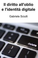 Ebook Il diritto all'oblio e l'identità digitale di Gabriele Sciulli edito da Gabriele Sciulli