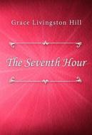 Ebook The Seventh Hour di Grace Livingston Hill edito da Classica Libris
