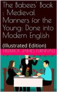 Ebook The Babees' Book / Medieval Manners for the Young: Done into Modern English di Frederick James Furnivall edito da iOnlineShopping.com