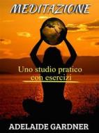 Ebook Meditazione - uno studio pratico con esercizi di Adelaide Gardner edito da GIANLUCA