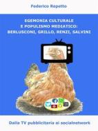 Ebook Egemonia Culturale e Populismo Mediale: Berlusconi, Grillo, Renzi, Salvini di Federico Repetto edito da Federico Repetto