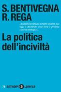 Ebook La Politica dell'inciviltà di Sara Bentivegna, Rossella Rega edito da Editori Laterza