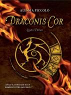 Ebook Draconis cor - libro primo di Alessia Piccolo edito da editrice GDS