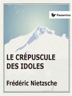 Ebook Le Crépuscule des idoles di Friedrich Nietzsche edito da Passerino Editore