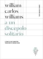 Ebook A un discepolo solitario di Williams William Carlos edito da Bompiani