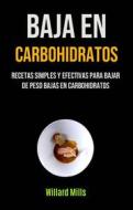 Ebook Baja En Carbohidratos: Recetas Simples Y Efectivas Para Bajar De Peso Bajas En Carbohidratos di Willard Mills edito da Willard Mills