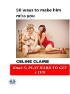 Ebook 50 Ways To Make Him Miss You di Celine Claire edito da Tektime