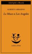 Ebook Le Muse a Los Angeles di Alberto Arbasino edito da Adelphi