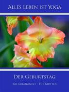 Ebook Der Geburtstag di Sri Aurobindo, Die (d.i. Mira Alfassa) Mutter edito da Sri Aurobindo Digital Edition