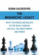 Ebook The Monarchic Legacy: What the Words and Beliefs of the Royal Families Can Tell You About Money and Power di Robin Sacredfire edito da 22 Lions Bookstore