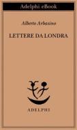 Ebook Lettere da Londra di Alberto Arbasino edito da Adelphi