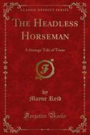 Ebook The Headless Horseman di Mayne Reid edito da Forgotten Books